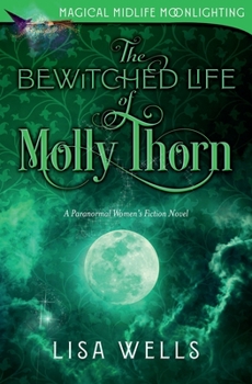 Paperback The Bewitched Life of Molly Thorn: A Paranormal Women's Fiction Novel (MAGICAL MIDLIFE MOONLIGHTING) Book