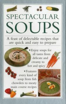 Hardcover Spectacular Soups: A Feast of Delectable Recipes That Are Quick and Easy to Prepare Book
