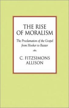 Paperback The Rise of Moralism: The Proclamation of the Gospel from Hooker to Baxter Book