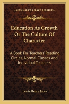 Paperback Education As Growth Or The Culture Of Character: A Book For Teachers' Reading Circles, Normal Classes And Individual Teachers Book