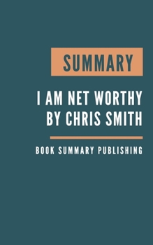 Paperback Summary: I Am Net Worthy - The Financial Master Plan For Millennials by Chris Smith. Book