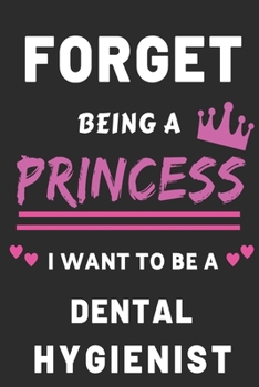 Paperback Forget Being a Princess I want to Be a dental hygienist: Future Dental Hygenist Gift notebook for Girls Book