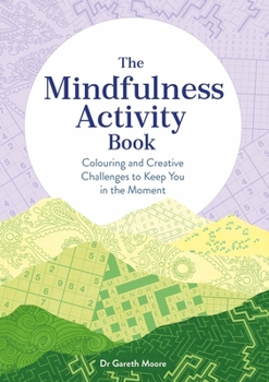 Paperback The Mindfulness Activity Book: Colouring and Creative Challenges to Keep You in the Moment Book