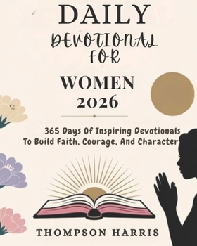 DAILY DEVOTIONAL FOR WOMEN 2026: 365 Days Of Inspiring Devotions To Build Faith Courage And Character