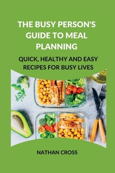 Paperback The Busy Person's Guide to Meal Planning: Quick, Healthy and Easy Recipes for Busy Lives Book