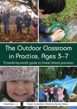 Paperback The Outdoor Classroom in Practice, Ages 3-7: A Month-By-Month Guide to Forest School Provision Book