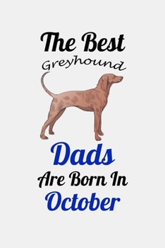 The Best Greyhound Dads Are Born In October: Unique Notebook Journal For Greyhound Owners and Lovers, Funny Birthday NoteBook Gift for Women, Men, ... Pages for College, School, Home  & Work .
