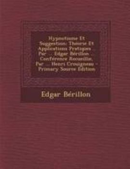 Paperback Hypnotisme Et Suggestion; Théorie Et Applications Pratiques .. Par ... Edgar Bérillon ... Conférence Recueillie, Par ... Henri Crouigneau - Primary So [French] Book