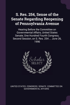 Paperback S. Res. 254, Sense of the Senate Regarding Reopening of Pennsylvania Avenue: Hearing Before the Committee on Governmental Affairs, United States Senat Book