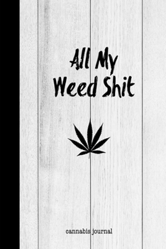 All My Weed Shit Cannabis Journal: Marijuana Review Log Book For Weed Notebook