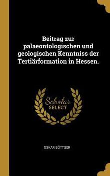 Hardcover Beitrag Zur Palaeontologischen Und Geologischen Kenntniss Der Terti?rformation in Hessen. [German] Book