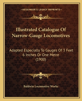 Illustrated Catalogue Of Narrow-Gauge Locomotives: Adapted Especially To Gauges Of 3 Feet 6 Inches Or One Metre