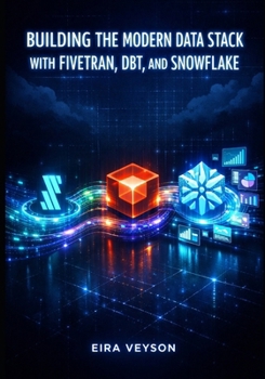Paperback Building the Modern Data Stack with Fivetran, Dbt, and Snowflake: Automate ELT Pipelines, Transform Data with SQL, and Drive Analytics from Source to Book