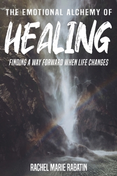 Paperback The Emotional Alchemy of Healing: Finding a way forward when life changes Book