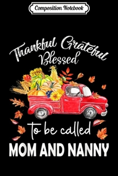 Paperback Composition Notebook: Thankful Grateful Blessed To Be Called Mom And Nanny Journal/Notebook Blank Lined Ruled 6x9 100 Pages Book