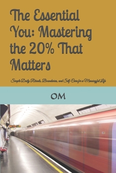 The Essential You: Mastering the 20% That Matters: Simple Daily Rituals, Boundaries, and Self-Care for a Meaningful Life