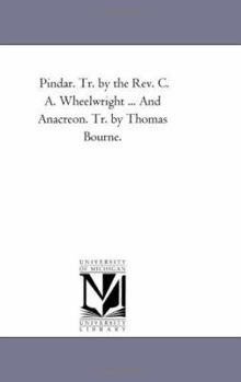 Paperback Pindar. Tr. by the Rev. C. A. Wheelwright ... and Anacreon. Tr. by Thomas Bourne. Book
