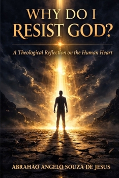 Paperback Why Do I Resist God?: A Theological Reflection on the Human Heart Book