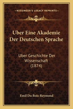 Paperback Uber Eine Akademie Der Deutschen Sprache: Uber Geschichte Der Wissenschaft (1874) [German] Book