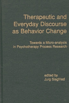 Hardcover Therapeutic and Everyday Discourse as Behavior Change: Towards a Micro-Analysis in Psychotherapy Process Research Book