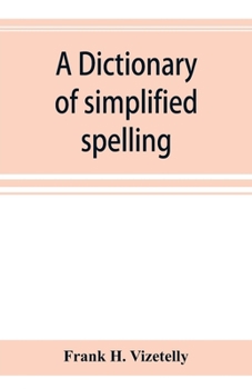 Paperback A dictionary of simplified spelling, based on the publications of the United States Bureau of Education and the rules of the American Philolgical Asso Book