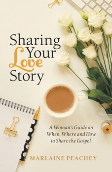 Paperback Sharing Your Love Story: A Woman's Guide on When, Where and How to Share the Gospel Book