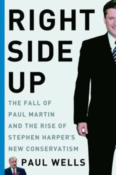 Hardcover Right Side Up: The Fall of Paul Martin and the Rise of Stephen Harper's New Conservatism Book