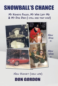 Paperback Snowball's Chance: My Kidneys Failed, My Wife Left Me & My Dog Died (I Still Miss That Dog!) Book