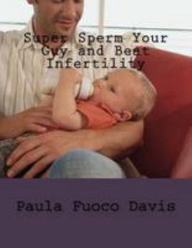 Paperback Super Sperm Your Guy and Beat Infertility: The Ultimate Male Fertility Preparation Program Book