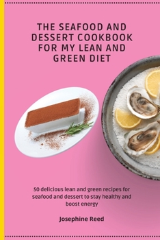 Paperback The Seafood and Dessert Cookbook For My Lean and Green Diet: 50 delicious lean and green recipes for seafood and dessert to stay healthy and boost ene Book