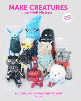 Paperback Make Creatures with Felt Mistress: 12 Couture Characters to Sew Book