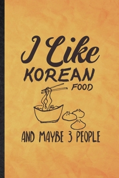 Paperback I Like Korean Food and Maybe 3 People: Funny Blank Lined Cooking Bakery Notebook/ Journal, Graduation Appreciation Gratitude Thank You Souvenir Gag Gi Book