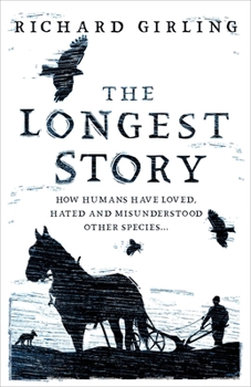 Hardcover The Longest Story: How Humans Have Loved, Hated and Misunderstood Other Species Book