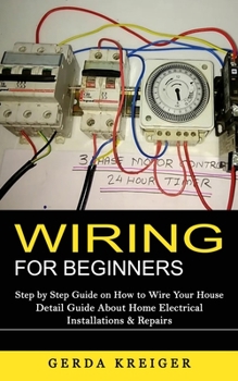 Paperback Wiring for Beginners: Step by Step Guide on How to Wire Your House (Detail Guide About Home Electrical Installations & Repairs) Book
