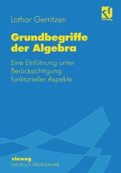 Paperback Grundbegriffe Der Algebra: Eine Einführung Unter Berücksichtigung Funktorieller Aspekte [German] Book