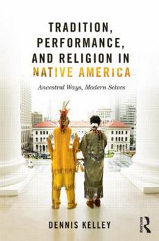 Paperback Tradition, Performance, and Religion in Native America: Ancestral Ways, Modern Selves Book