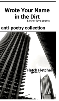 Hardcover Wrote Your Name in the Dirt: anti-poetry collection Book