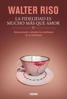 Paperback La Fidelidad Es Mucho Mas Que Amor: Como Prevenir y Afrontar los Problemas de la Infidelidad = Fidelity Is Much More Than Love [Spanish] Book