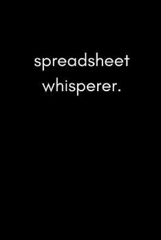 Paperback Spreadsheet Whisperer: Funny Humorous Work Notebook for Accountants, Office Workers and Data Analysts (Adult Banter Desk Notepad Series) Book