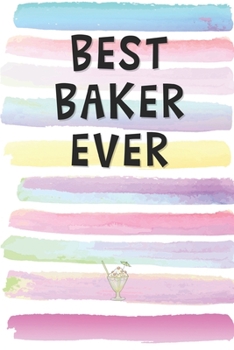 Best Baker Ever: Blank Lined Notebook Journal Gift for Chef, Restaurateur, Culinary Artist Friend, Coworker, Boss