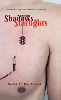 Between Shadows & Starlights: A Collection of Hypothetical Realities & Dreamscapes