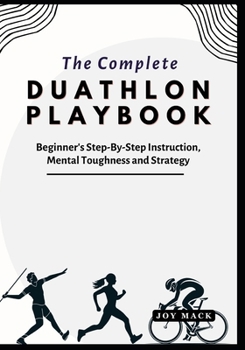 Paperback The Complete Duathlon Playbook: Beginner's Step-By-Step Instruction, Mental Toughness and Strategy Book