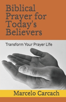 Paperback Biblical Prayer for Today's Believers: Transform Your Prayer Life Book