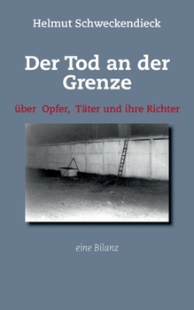 Der Tod an der Grenze: ?ber Opfer, T?ter und ihre Richter - Eine Bilanz