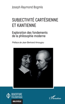 Subjectivité cartésienne et kantienne: Exploration des fondements de la philosophie moderne (Ouverture Philosophique) (French Edition)