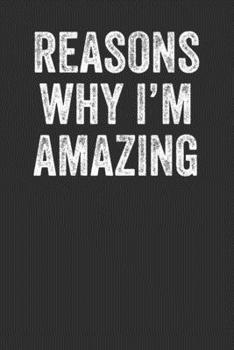 Paperback Reasons Why I Am Amazing: Blank Lined Notebook Journal - Sarcastic saying Book