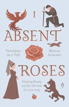 Absent Roses: Sleeping Beauty and the old roots of a new story (Variations on a Tale)