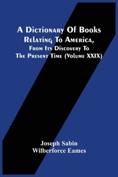 Paperback A Dictionary Of Books Relating To America, From Its Discovery To The Present Time (Volume Xxix) Book