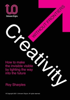 Paperback Creativity Without Frontiers: How to make the invisible visible by lighting the way into the future Book