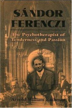 Sandor Ferenczi: The Psychoanalyst of Tenderness and Passion